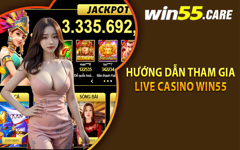 Hướng dẫn tham gia Live Casino Win55 